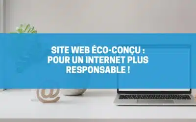 Site web éco-conçu : Pour un internet plus responsable !