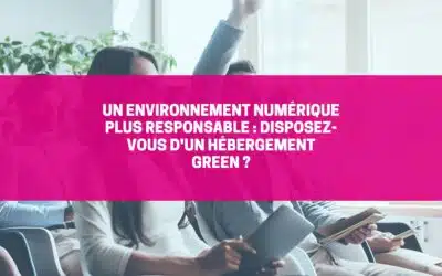 Un environnement numérique plus responsable : disposez vous d’un hébergement green ?