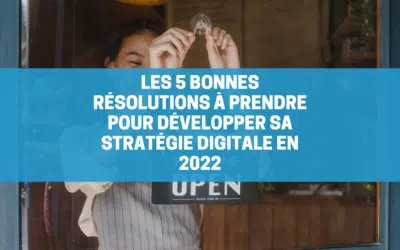 Les 5 bonnes résolutions à prendre pour développer sa stratégie digitale en 2022