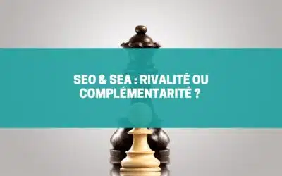 SEO & SEA : Rivalité ou complémentarité ?