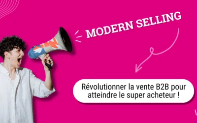 Modern Selling : révolutionner la vente B2B pour atteindre le super acheteur